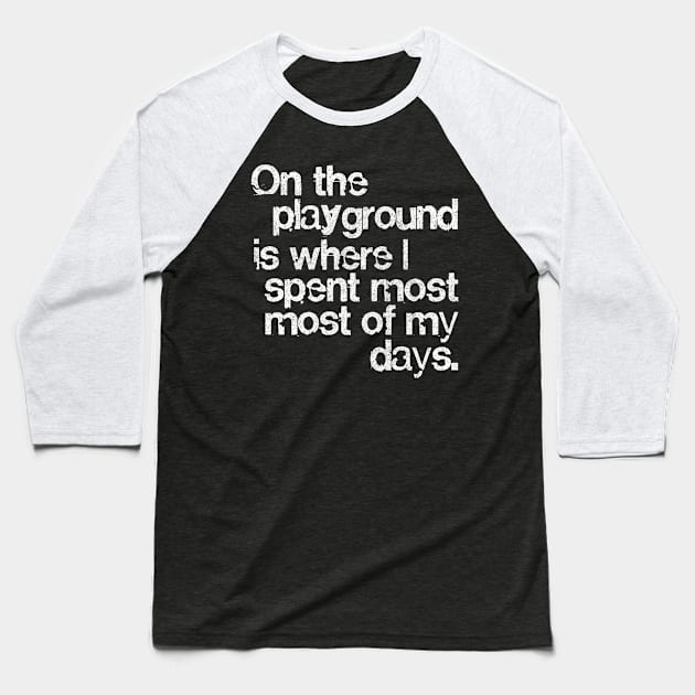 On The Playground Is Where I Spent Most Of My Days Baseball T-Shirt by DankFutura